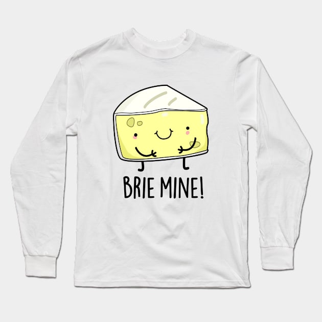 Brie Mine Cute Cheese Pun Long Sleeve T-Shirt by punnybone